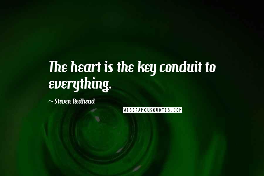 Steven Redhead Quotes: The heart is the key conduit to everything.