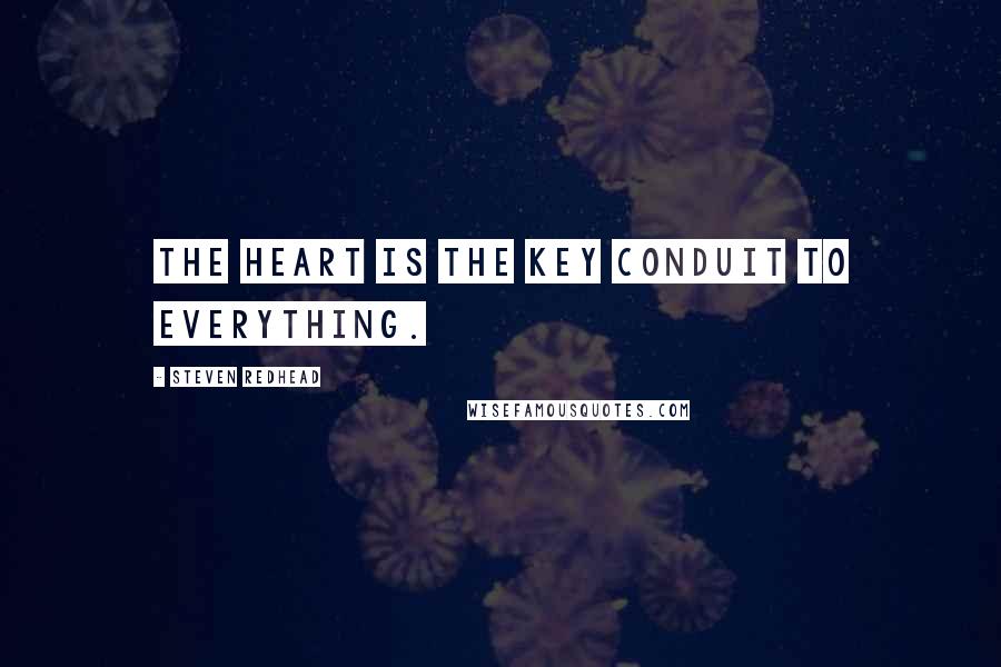 Steven Redhead Quotes: The heart is the key conduit to everything.