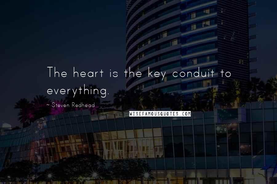 Steven Redhead Quotes: The heart is the key conduit to everything.