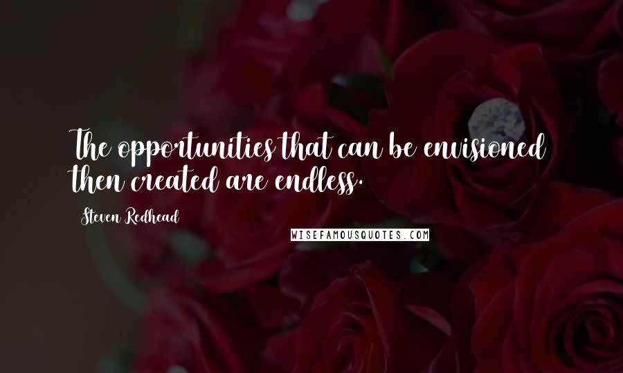 Steven Redhead Quotes: The opportunities that can be envisioned then created are endless.