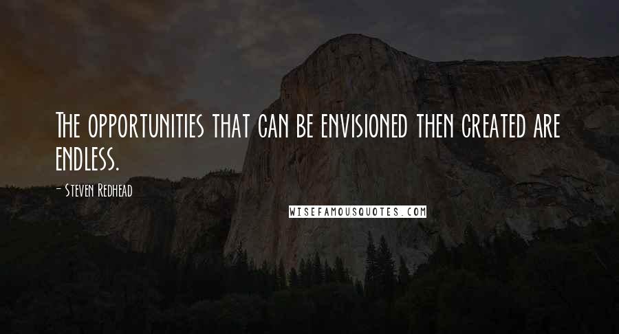 Steven Redhead Quotes: The opportunities that can be envisioned then created are endless.