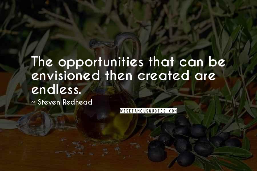 Steven Redhead Quotes: The opportunities that can be envisioned then created are endless.