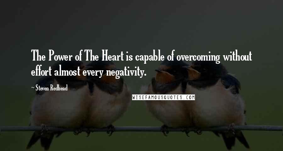 Steven Redhead Quotes: The Power of The Heart is capable of overcoming without effort almost every negativity.