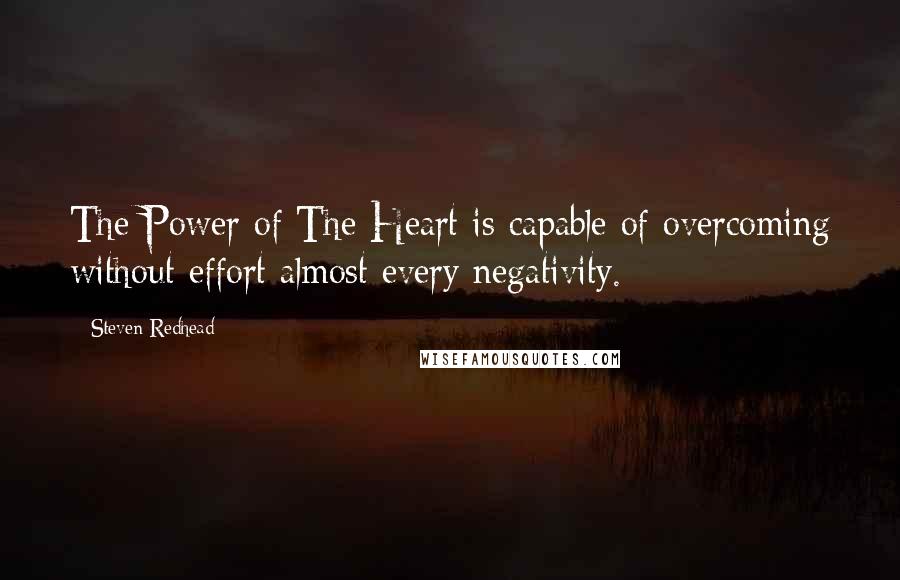Steven Redhead Quotes: The Power of The Heart is capable of overcoming without effort almost every negativity.