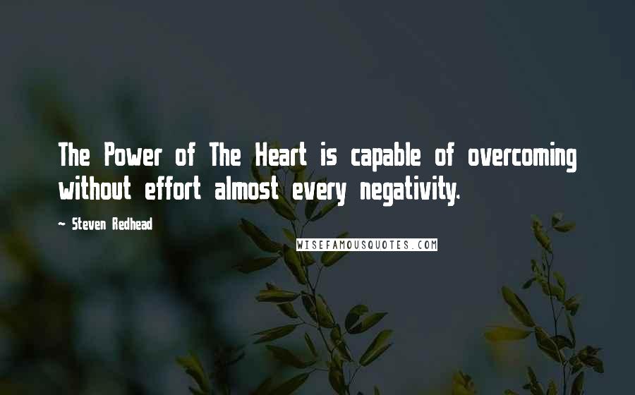 Steven Redhead Quotes: The Power of The Heart is capable of overcoming without effort almost every negativity.