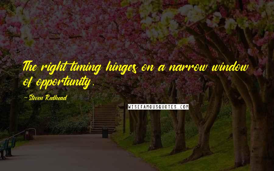 Steven Redhead Quotes: The right timing hinges on a narrow window of opportunity.