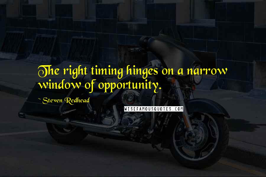 Steven Redhead Quotes: The right timing hinges on a narrow window of opportunity.