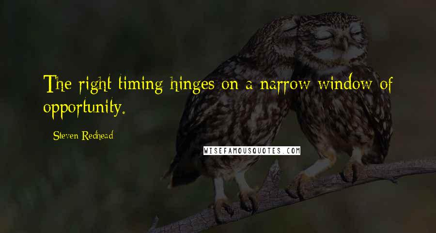 Steven Redhead Quotes: The right timing hinges on a narrow window of opportunity.