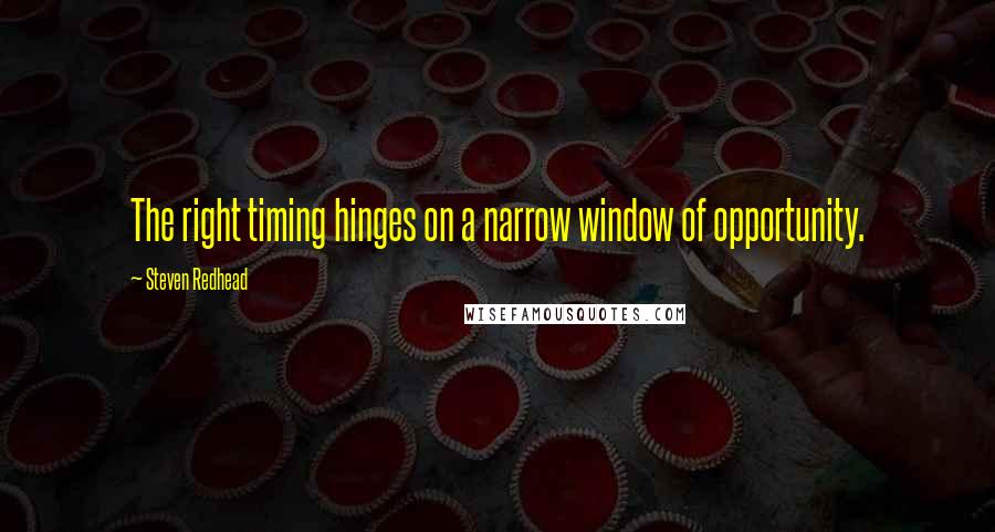 Steven Redhead Quotes: The right timing hinges on a narrow window of opportunity.