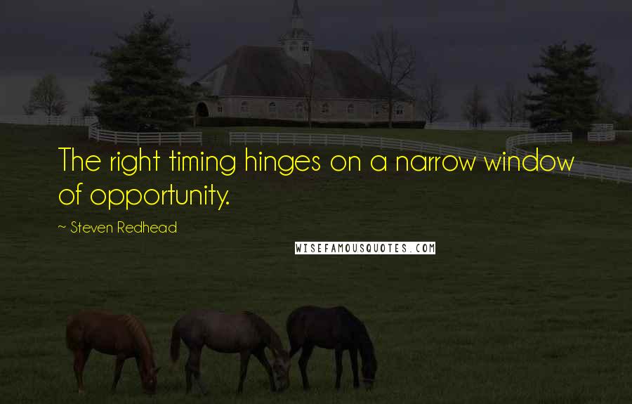 Steven Redhead Quotes: The right timing hinges on a narrow window of opportunity.