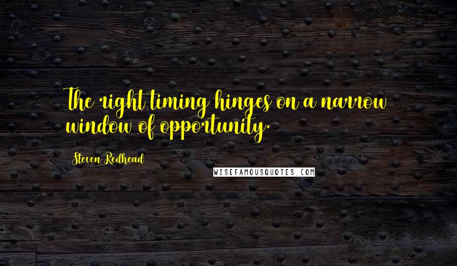 Steven Redhead Quotes: The right timing hinges on a narrow window of opportunity.