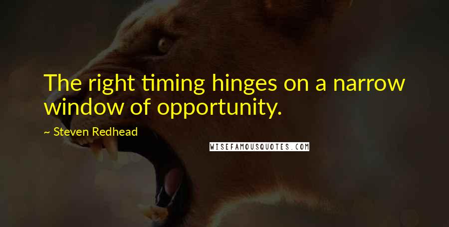 Steven Redhead Quotes: The right timing hinges on a narrow window of opportunity.