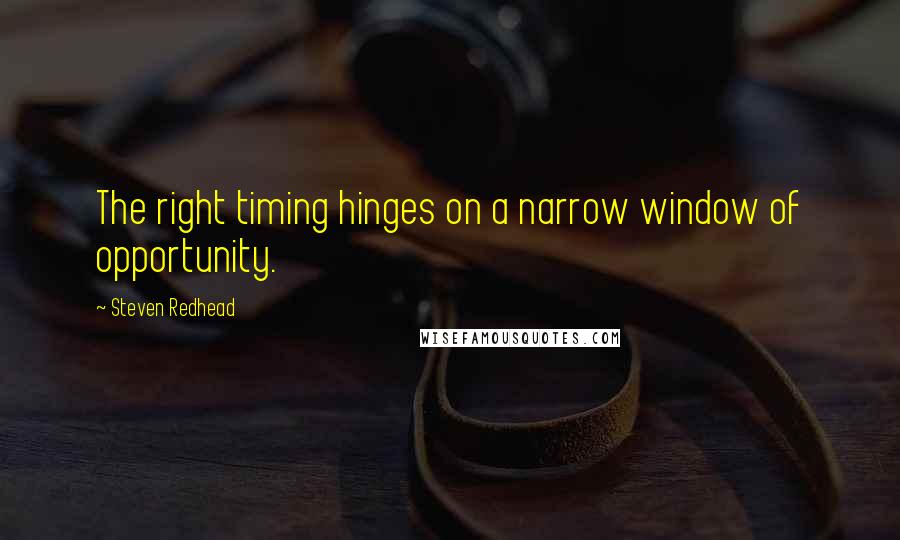 Steven Redhead Quotes: The right timing hinges on a narrow window of opportunity.