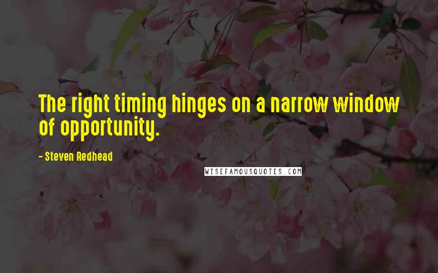 Steven Redhead Quotes: The right timing hinges on a narrow window of opportunity.