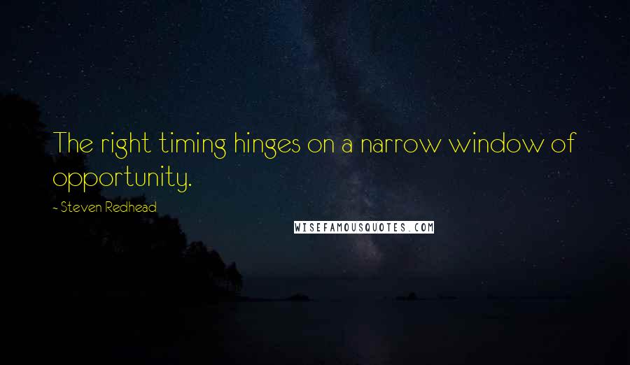 Steven Redhead Quotes: The right timing hinges on a narrow window of opportunity.