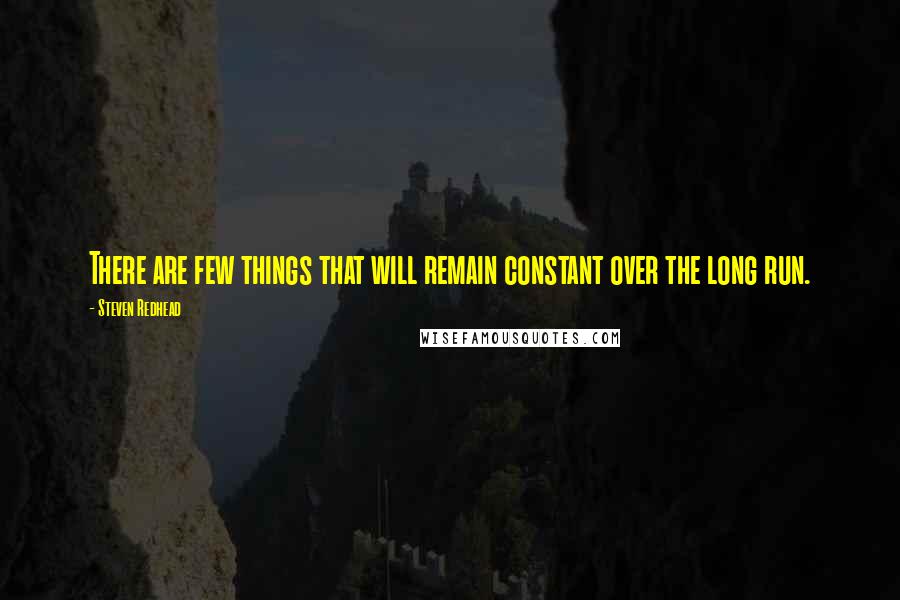 Steven Redhead Quotes: There are few things that will remain constant over the long run.