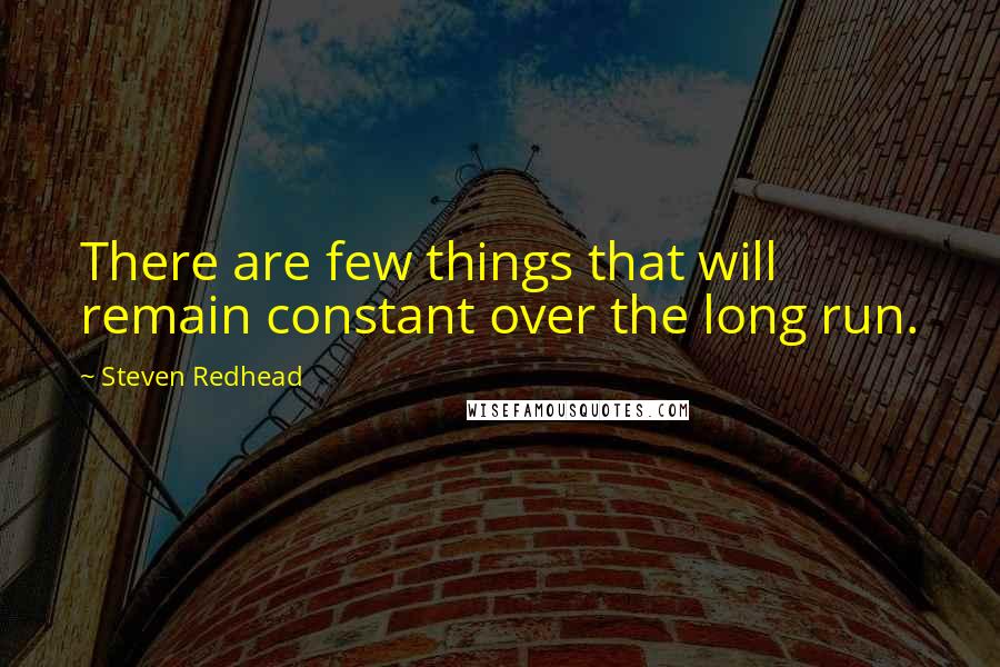 Steven Redhead Quotes: There are few things that will remain constant over the long run.