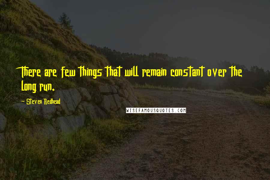 Steven Redhead Quotes: There are few things that will remain constant over the long run.