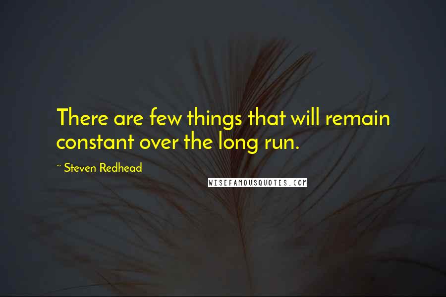 Steven Redhead Quotes: There are few things that will remain constant over the long run.