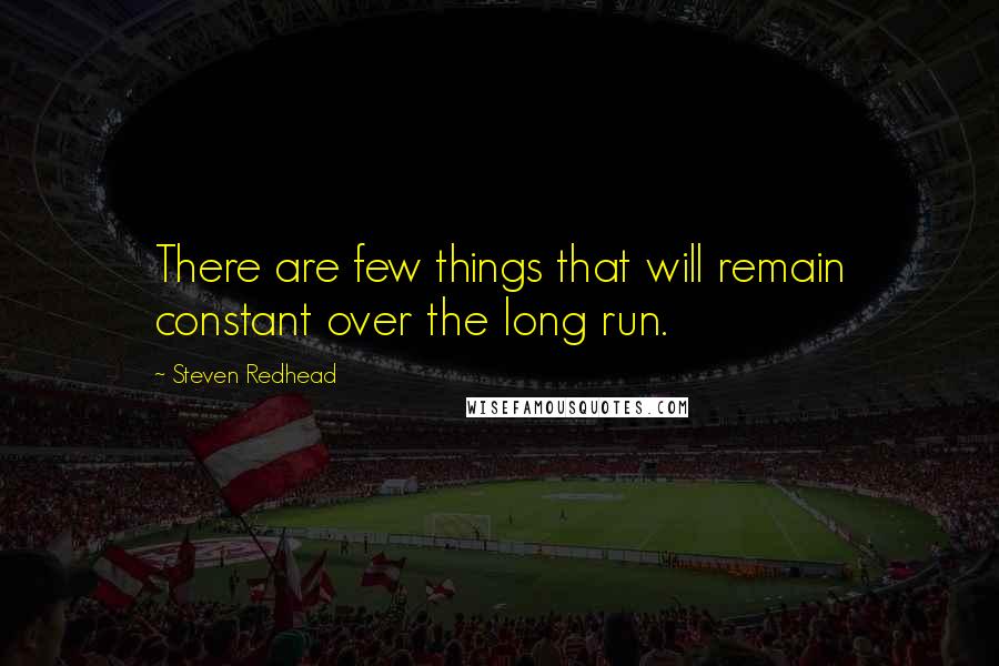 Steven Redhead Quotes: There are few things that will remain constant over the long run.