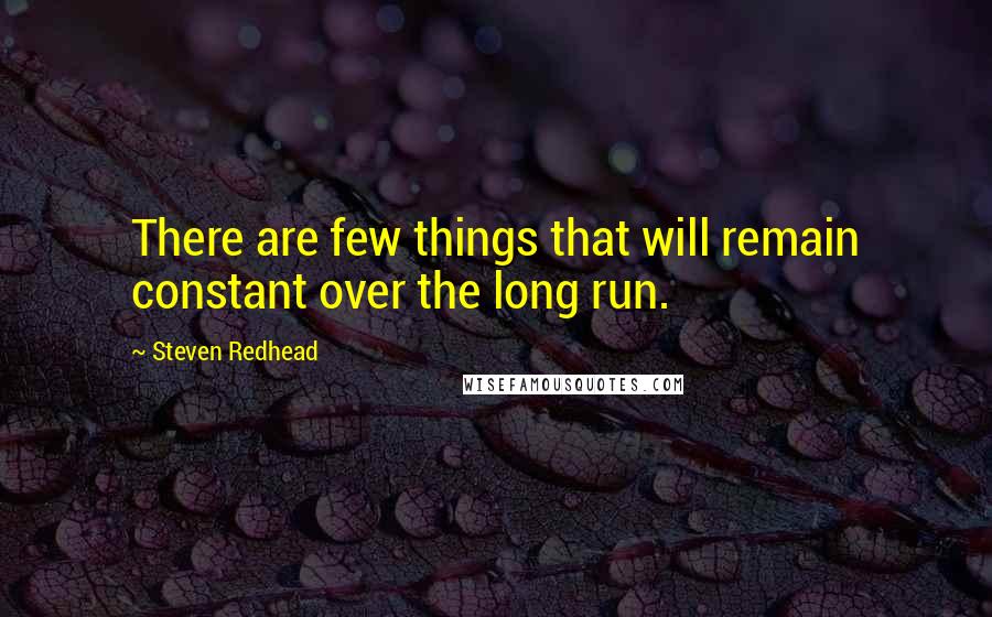 Steven Redhead Quotes: There are few things that will remain constant over the long run.