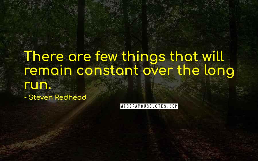 Steven Redhead Quotes: There are few things that will remain constant over the long run.