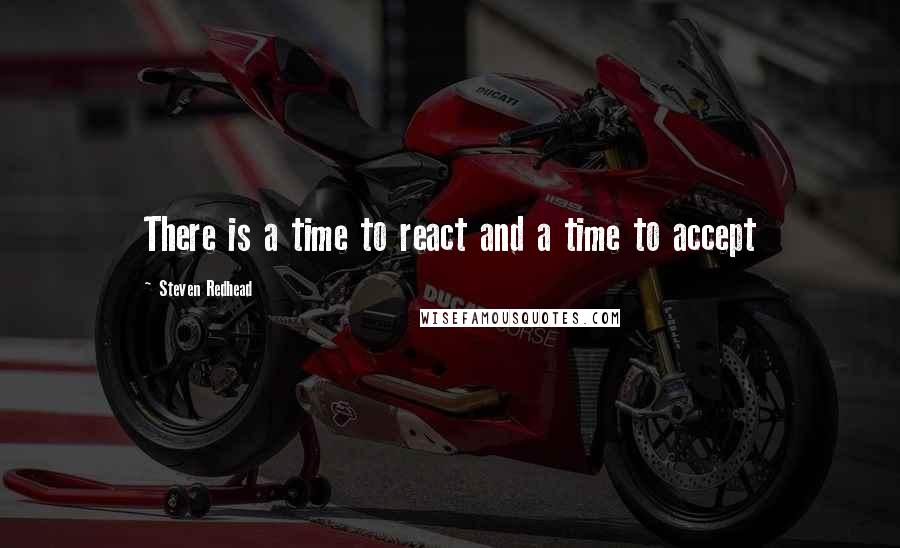 Steven Redhead Quotes: There is a time to react and a time to accept