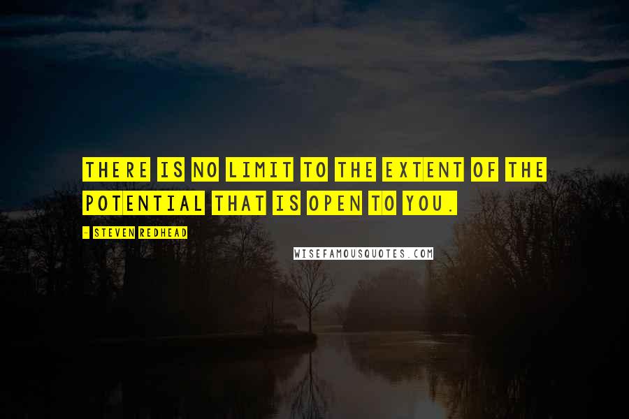 Steven Redhead Quotes: There is no limit to the extent of the potential that is open to you.