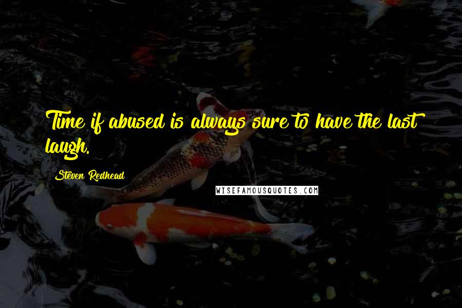 Steven Redhead Quotes: Time if abused is always sure to have the last laugh.