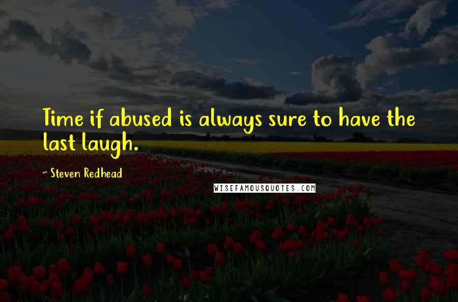 Steven Redhead Quotes: Time if abused is always sure to have the last laugh.