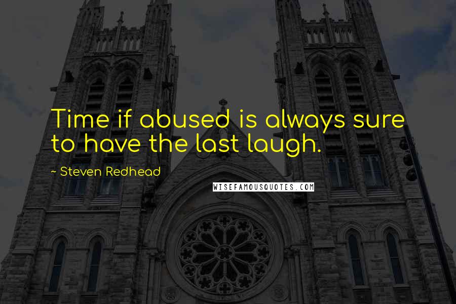 Steven Redhead Quotes: Time if abused is always sure to have the last laugh.