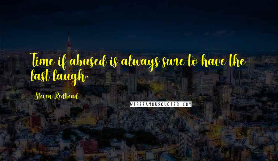 Steven Redhead Quotes: Time if abused is always sure to have the last laugh.