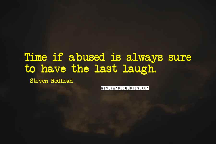 Steven Redhead Quotes: Time if abused is always sure to have the last laugh.