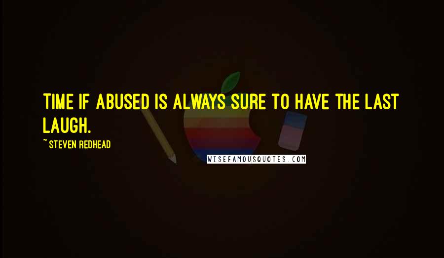 Steven Redhead Quotes: Time if abused is always sure to have the last laugh.