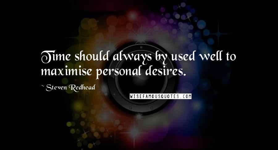 Steven Redhead Quotes: Time should always by used well to maximise personal desires.