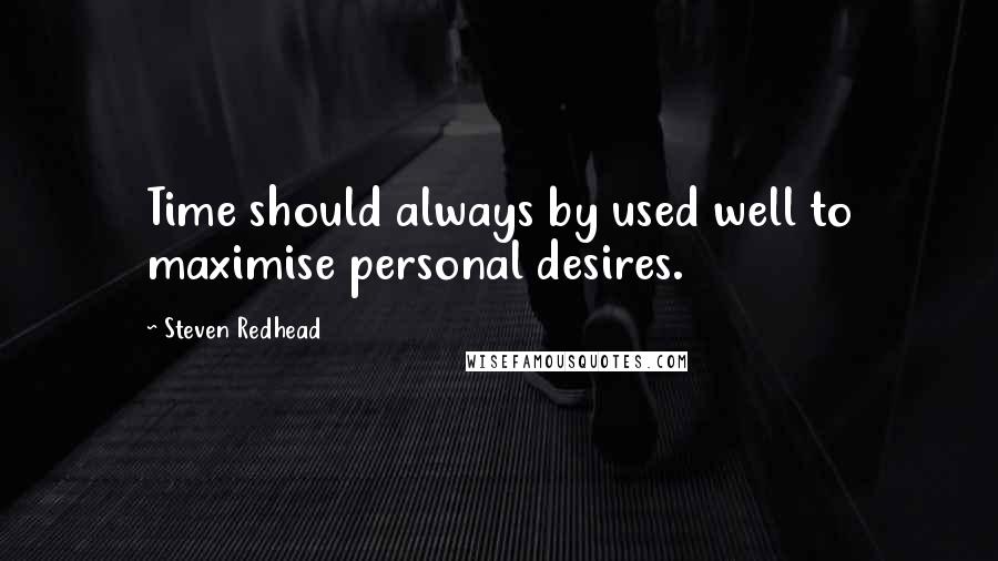 Steven Redhead Quotes: Time should always by used well to maximise personal desires.