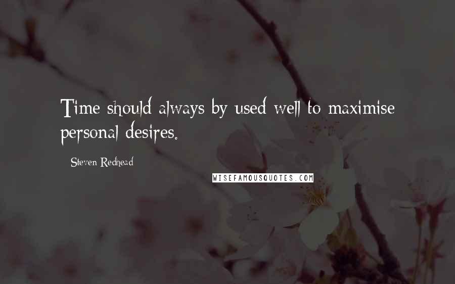 Steven Redhead Quotes: Time should always by used well to maximise personal desires.