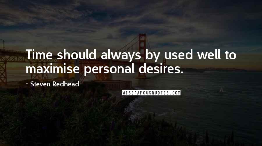 Steven Redhead Quotes: Time should always by used well to maximise personal desires.