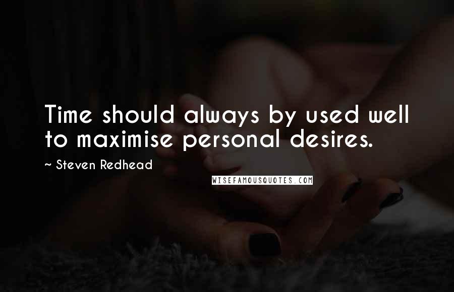 Steven Redhead Quotes: Time should always by used well to maximise personal desires.