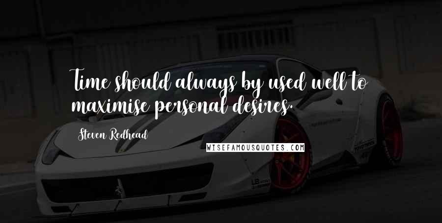 Steven Redhead Quotes: Time should always by used well to maximise personal desires.