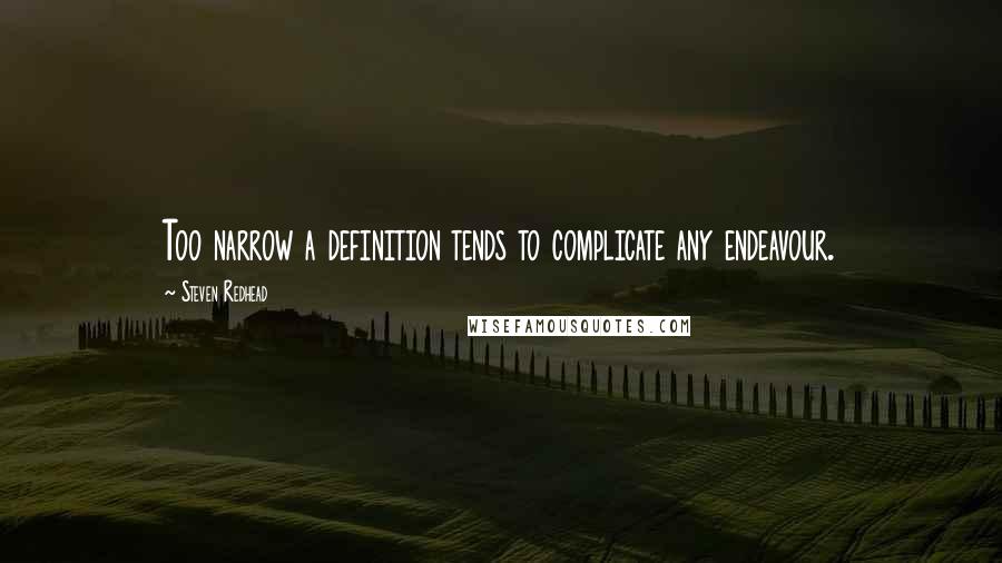 Steven Redhead Quotes: Too narrow a definition tends to complicate any endeavour.