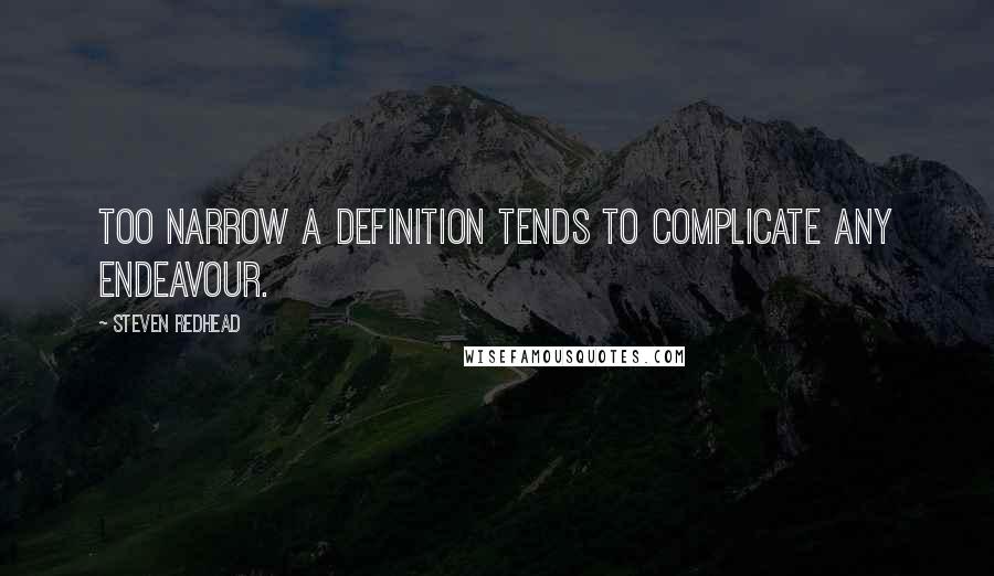 Steven Redhead Quotes: Too narrow a definition tends to complicate any endeavour.