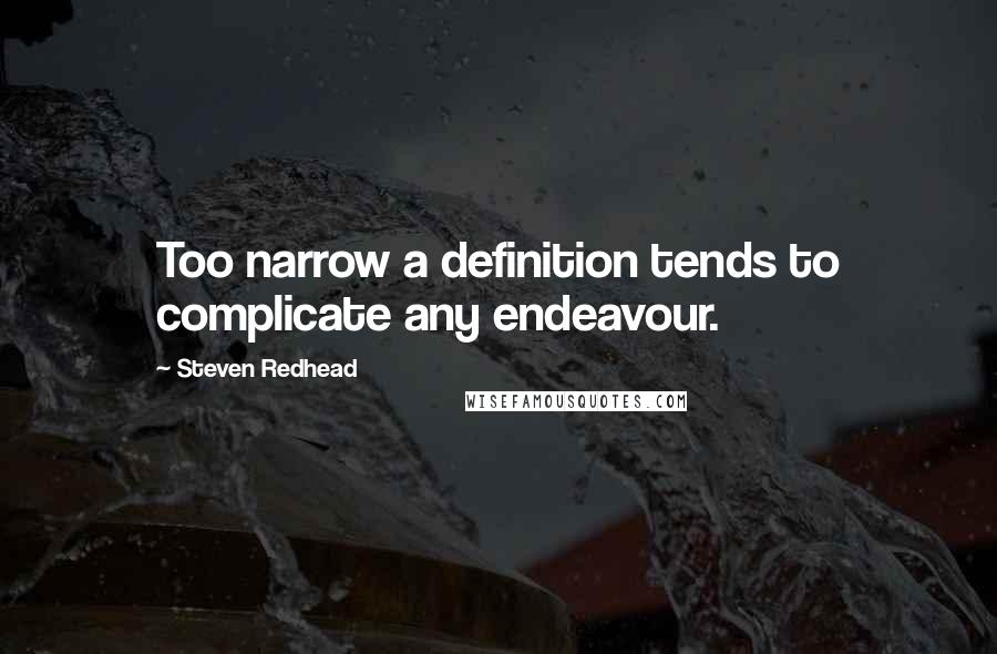 Steven Redhead Quotes: Too narrow a definition tends to complicate any endeavour.