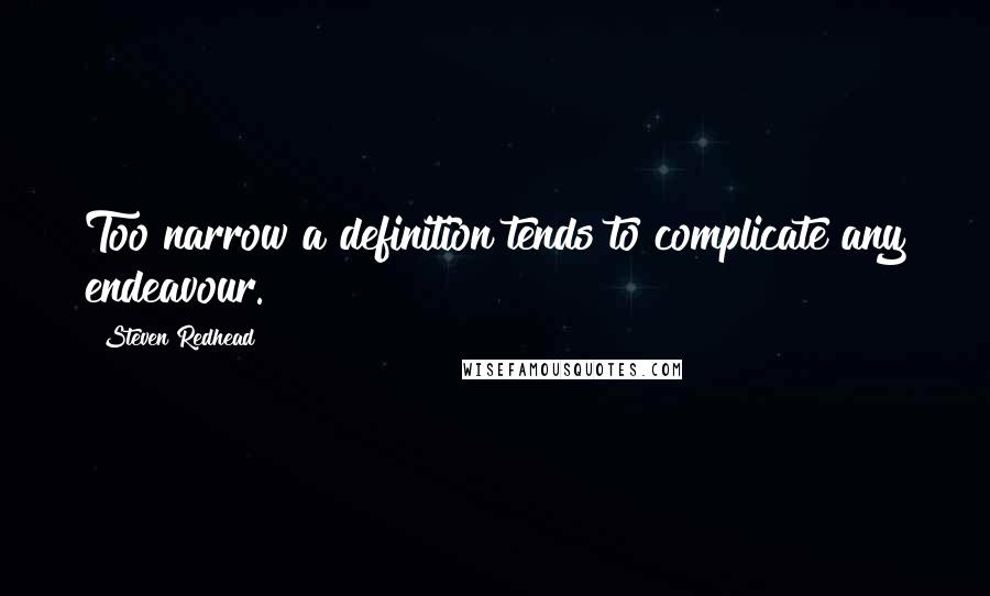 Steven Redhead Quotes: Too narrow a definition tends to complicate any endeavour.