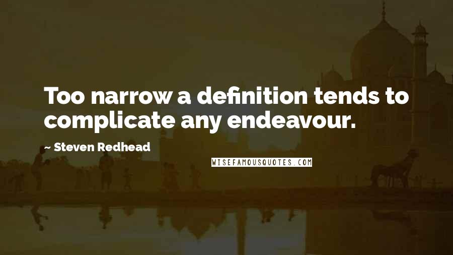 Steven Redhead Quotes: Too narrow a definition tends to complicate any endeavour.