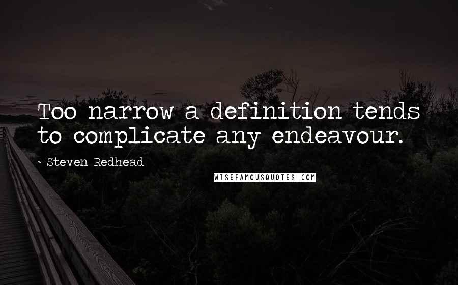 Steven Redhead Quotes: Too narrow a definition tends to complicate any endeavour.