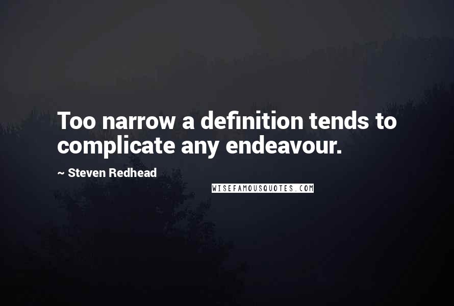 Steven Redhead Quotes: Too narrow a definition tends to complicate any endeavour.