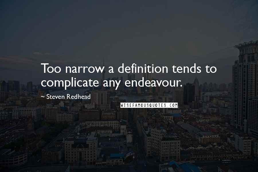 Steven Redhead Quotes: Too narrow a definition tends to complicate any endeavour.