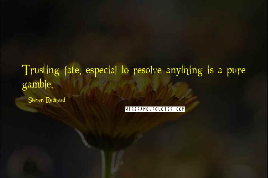 Steven Redhead Quotes: Trusting fate, especial to resolve anything is a pure gamble.