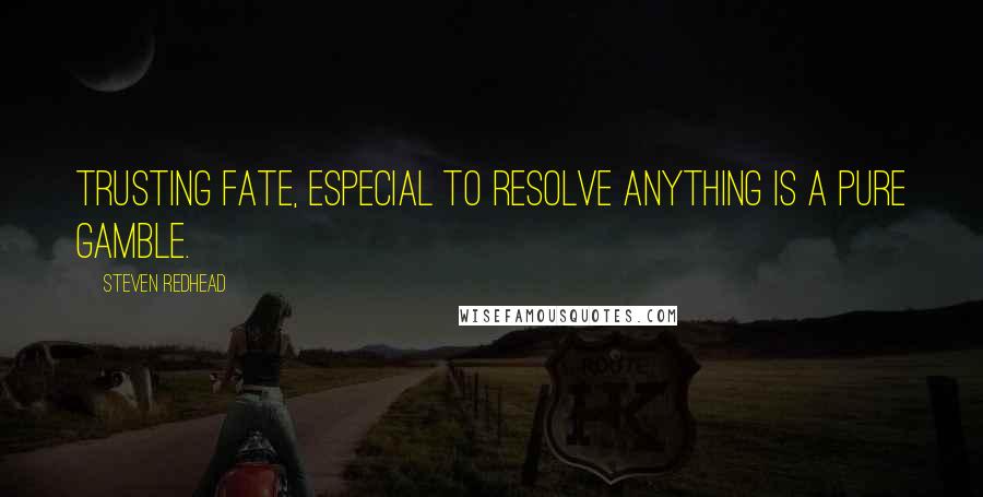 Steven Redhead Quotes: Trusting fate, especial to resolve anything is a pure gamble.
